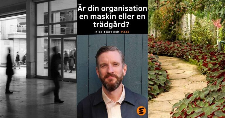 Är din organisation en maskin eller en trädgård? Klas Fjärstedt (# 232)
